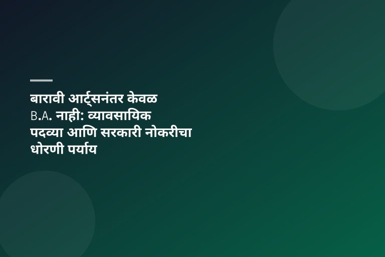 बारावी आर्ट्सनंतर केवळ B.A. नाही: व्यावसायिक पदव्या आणि सरकारी नोकरीचा धोरणी पर्याय
