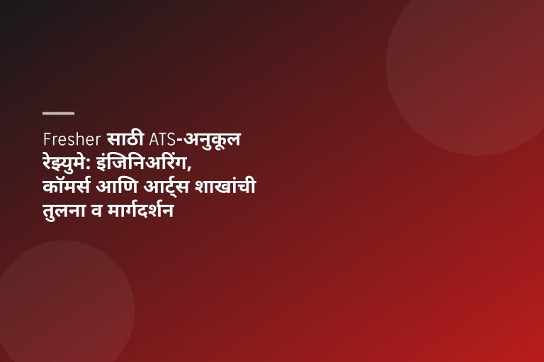 Fresher साठी ATS-अनुकूल रेझ्युमे: इंजिनिअरिंग, कॉमर्स आणि आर्ट्स शाखांची तुलना व मार्गदर्शन