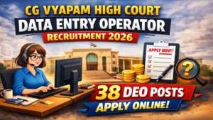 CG Vyapam High Court Data Entry Operator Recruitment 2026 Notification Out – Apply Online for 38 DEO Posts at vyapamcg.cgstate.gov.in