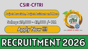 CSIR-CFTRI Recruitment 2026 – Apply Online forProject Associate, Project Assistant and More Posts