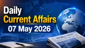 Daily Current Affairs 07 May 2026