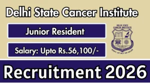 Delhi State Cancer Institute Junior Resident Recruitment 2026 – Walk in for 15 Posts