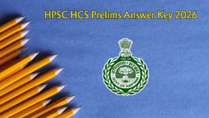 HPSC HCS Prelims Answer Key 2026 – Download PDF, Raise Objection, Check Cut Off & Result Updates