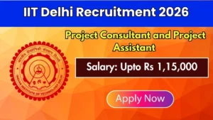 IIT Delhi Recruitment 2026 – Walkin for Project Consultant and Project Assistant Posts