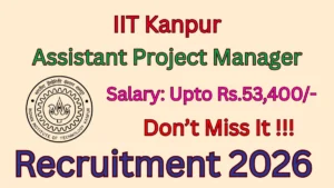 IIT Kanpur Assistant Project Manager Recruitment 2026