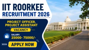 IIT Roorkee Recruitment 2026 – Walkin for Project Officer, Project Assistant Posts
