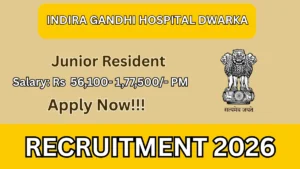 Indira Gandhi Hospital Dwarka Junior Resident Recruitment 2026