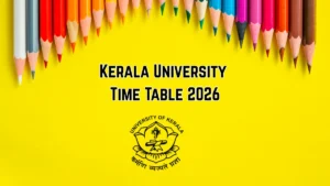 Kerala University Time Table 2026 Announced BA, B.Sc, B.Com, M.Sc, MCA @ keralauniversity.ac.in Details Here