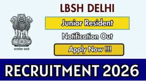 LBSH Delhi Junior Resident Recruitment 2026 – Walk in for 04 Posts