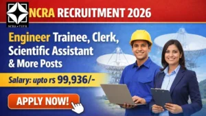 NCRA Recruitment 2026 – Apply Online for Engineer Trainee, Clerk, Scientific Assistant & More Posts