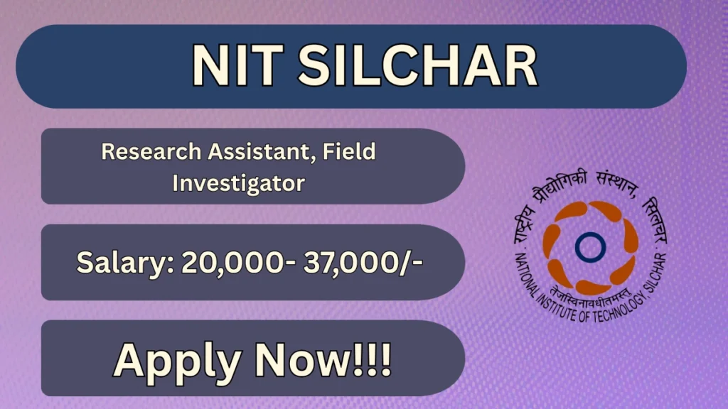 NIT Silchar Recruitment 2026 – Apply Online for Research Assistant, Field Investigator Posts