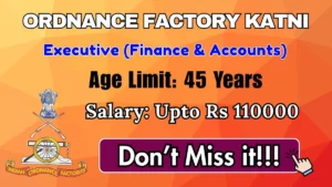 Ordnance Factory Katni Executive (Finance & Accounts) Recruitment 2026