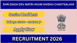 Shri Dada Dev Matri Avum Shishu Chikitsalaya Senior Resident Recruitment 2026