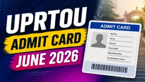 UPRTOU Admit Card June 2026 Out – Download BA, BSc, BCom, B.Ed, MBA, MCA Hall Ticket at uprtou.ac.in