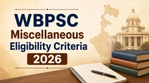 WBPSC Miscellaneous Eligibility Criteria 2026: Age Limit, Qualification, Nationality & Attempts